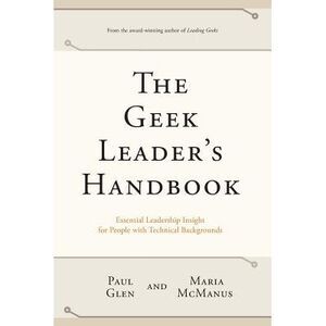 The Geek Leader's Handbook: Essential Leadership Insight for People with Technic